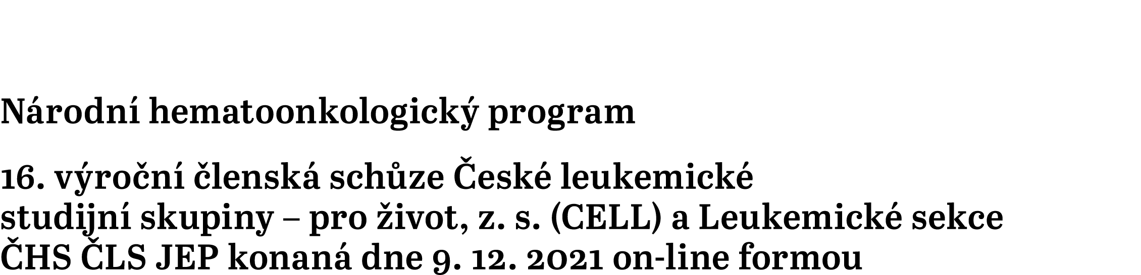 Národní hematoonkologický program 16  výroční členská schůze České leukemické studijní skupiny   pro život, z  s  (CE   