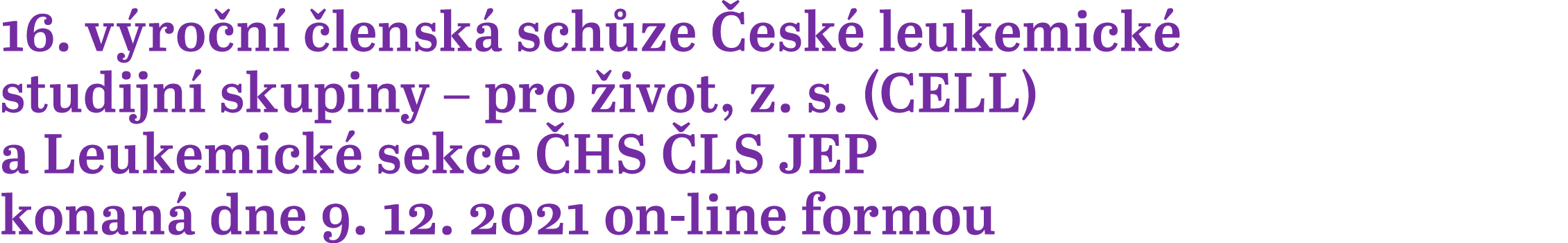 16  výroční členská schůze České leukemické studijní skupiny   pro život, z  s  (CELL) a Leukemické sekce ČHS ČLS JEP   
