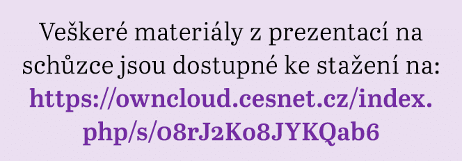 Veškeré materiály z prezentací na schůzce jsou dostupné ke stažení na: https:  owncloud cesnet cz index php s 08rJ2Ko   