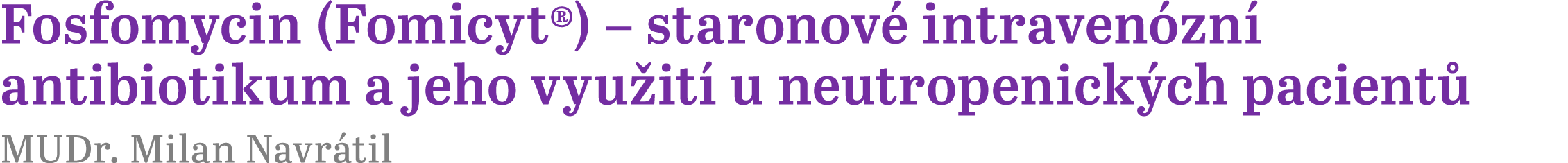 Fosfomycin (Fomicyt®) – staronov intraven zn  antibiotikum a jeho vyu it  u neutropenick ch pacient  MUDr. Milan Nav...