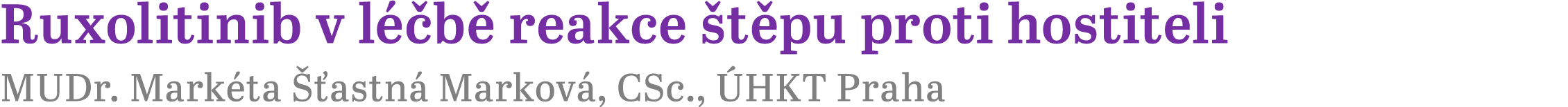 Ruxolitinib v l b  reakce  t pu proti hostiteli MUDr. Mark ta   astn  Markov , CSc.,  HKT Praha 