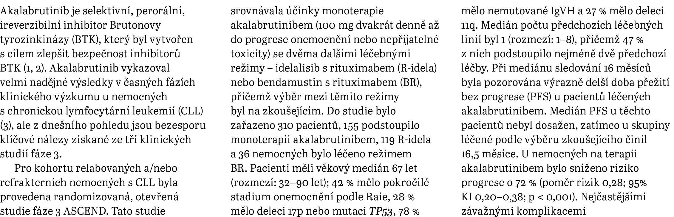 Akalabrutinib je selektivn , peror ln , ireverzibiln inhibitor Brutonovy tyrozinkin zy (BTK), kter  byl vytvo en s c...