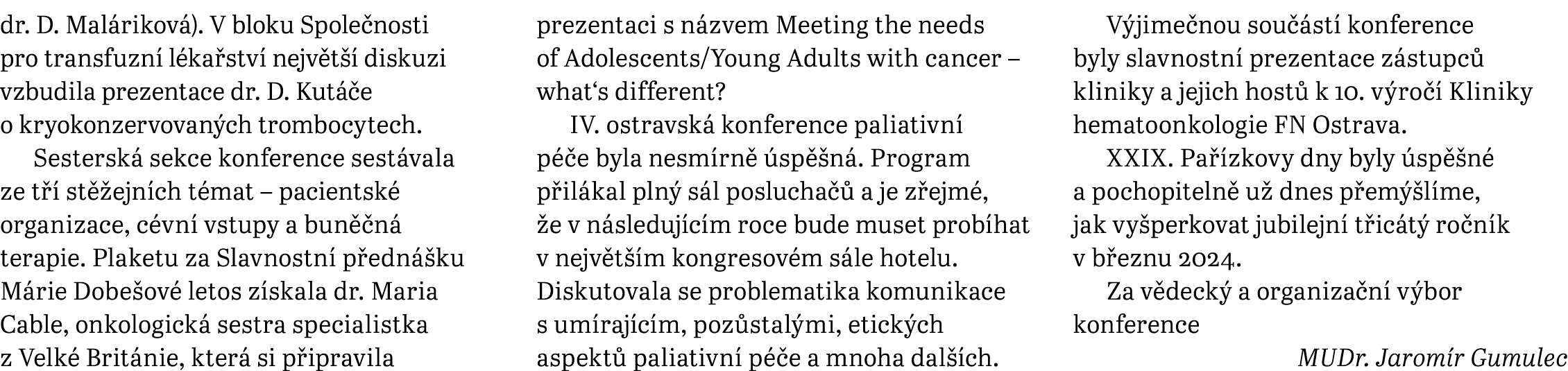 dr. D. Mal rikov ). V bloku Spole nosti pro transfuzn l ka stv  nejv t   diskuzi vzbudila prezentace dr. D. Kut  e o...