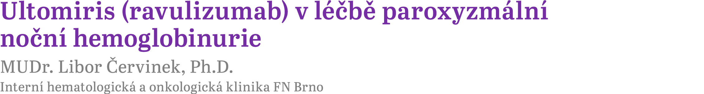 Ultomiris (ravulizumab) v l b  paroxyzm ln  no n  hemoglobinurie MUDr. Libor  ervinek, Ph.D. Intern  hematologick  a...