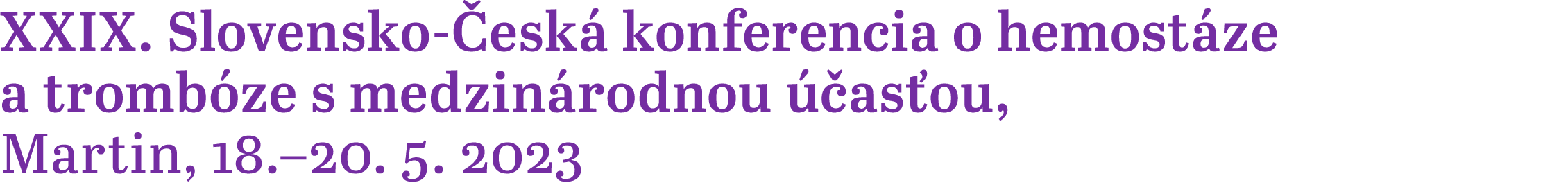 XXIX. Slovensko­‑ esk konferencia o hemost ze a tromb ze s medzin rodnou   as ou, Martin, 18.–20. 5. 2023 