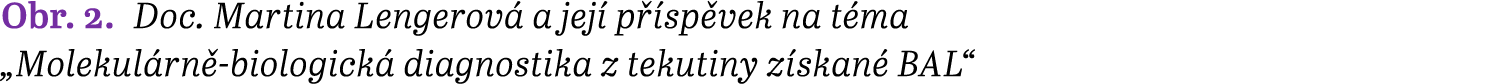 Obr. 2. Doc. Martina Lengerov a jej  p  sp vek na t ma „Molekul rn ­‑biologick  diagnostika z tekutiny z skan  BAL“