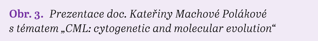 Obr. 3. Prezentace doc. Kate iny Machov Pol kov  s t matem „CML: cytogenetic and molecular evolution“