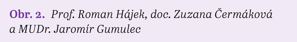 Obr. 2. Prof. Roman H jek, doc. Zuzana erm kov  a MUDr. Jarom r Gumulec 