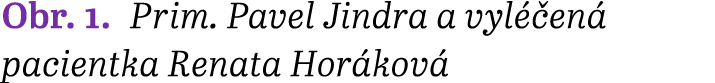 Obr. 1. Prim. Pavel Jindra a vyl en  pacientka Renata Hor kov 