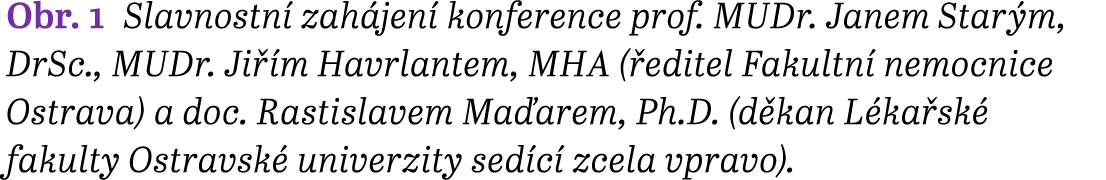 Obr. 1 Slavnostn zah jen  konference prof. MUDr. Janem Star m, DrSc., MUDr. Ji  m Havrlantem, MHA ( editel Fakultn  ...