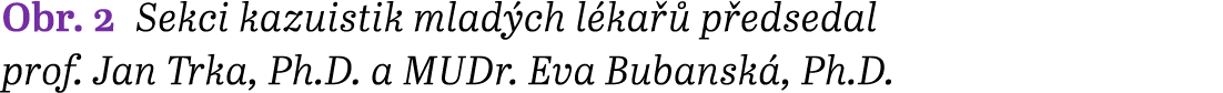 Obr. 2 Sekci kazuistik mlad ch l ka  p edsedal prof. Jan Trka, Ph.D. a MUDr. Eva Bubansk , Ph.D.