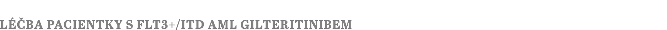 L ba pacientky s FLT3+/ITD AML gilteritinibem