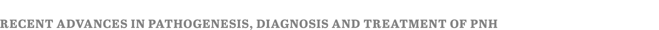Recent advances in pathogenesis, diagnosis and treatment of PNH