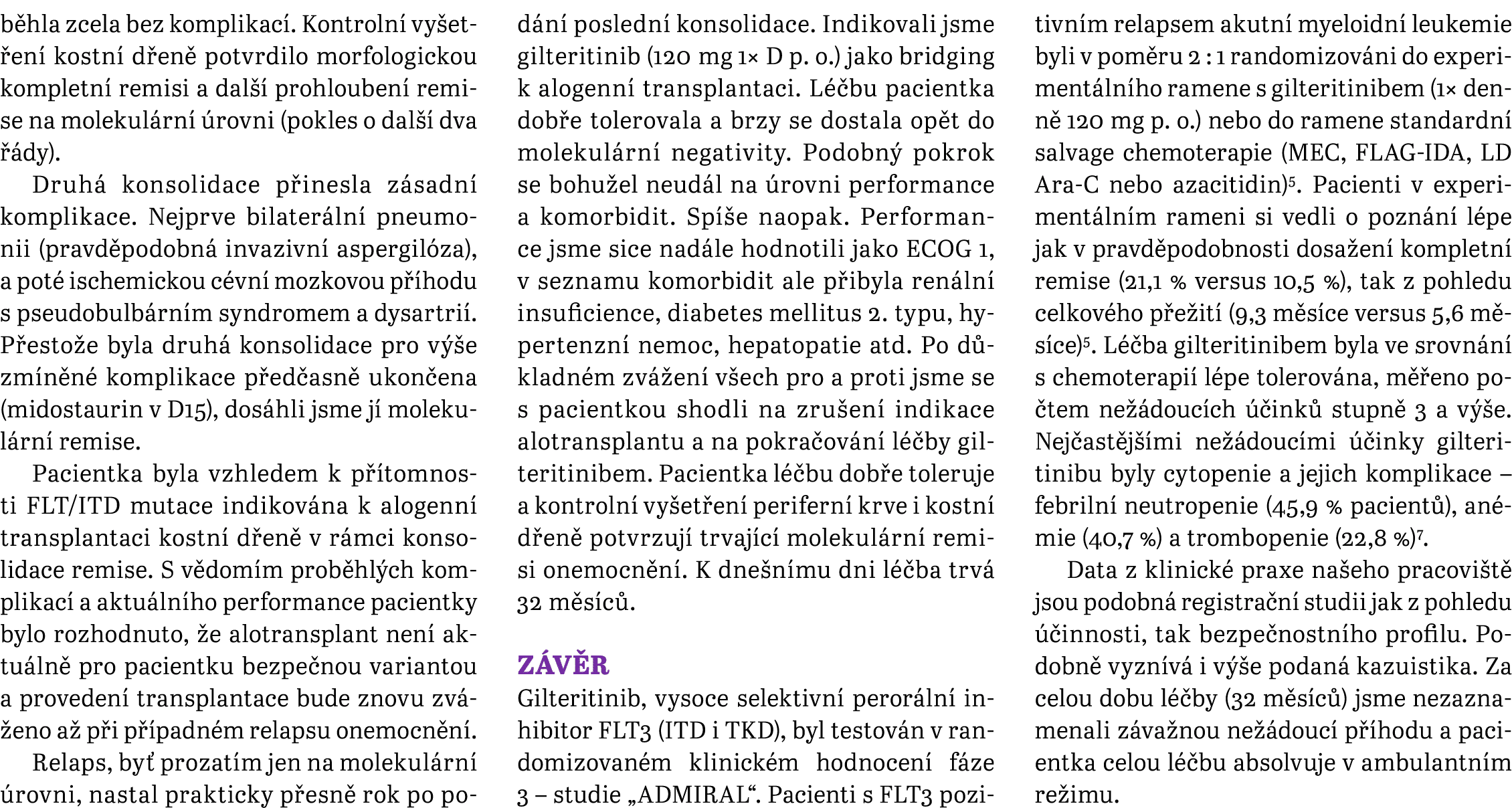 b hla zcela bez komplikac . Kontroln vy et en  kostn  d en  potvrdilo morfologickou kompletn  remisi a dal   prohlou...