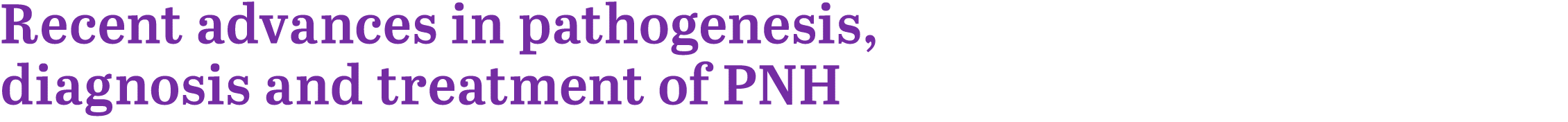 Recent advances in pathogenesis, diagnosis and treatment of PNH 
