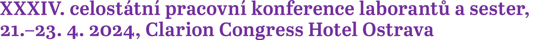 XXXIV. celost tn pracovn  konference laborant  a sester, 21.–23. 4. 2024, Clarion Congress Hotel Ostrava 